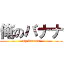 俺のバナナ (my banana)