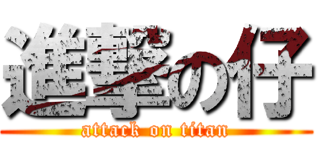 進撃の仔 (attack on titan)