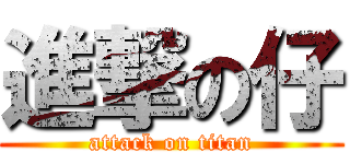 進撃の仔 (attack on titan)