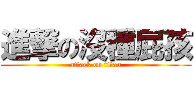 進撃の沒種屁孩 (attack on titan)