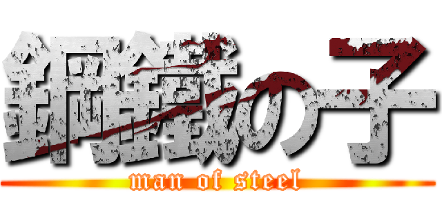 鋼鐵の子 (man of steel)