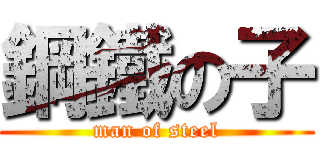 鋼鐵の子 (man of steel)