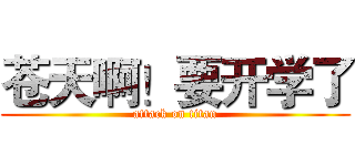苍天啊！要开学了 (attack on titan)