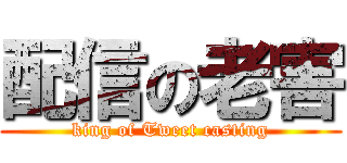 配信の老害 (king of Tweet casting)