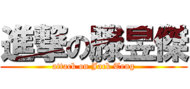 進撃の滕昱傑 (attack on Jack Teng)
