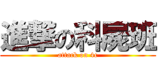 進撃の科屍班 (attack on 4c)