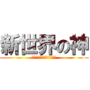 新世界の神 (ｱﾀﾗｼｲｾｶｲｦﾂｸﾙ)