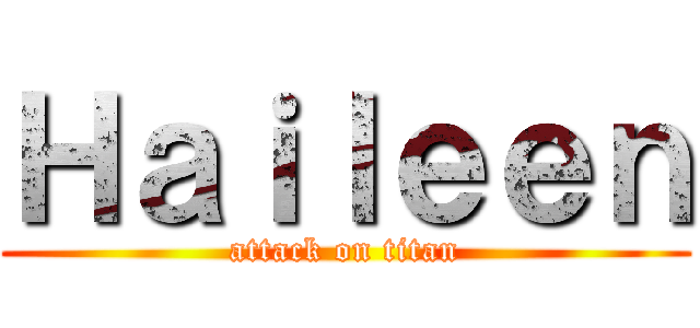 Ｈａｉｌｅｅｎ (attack on titan)