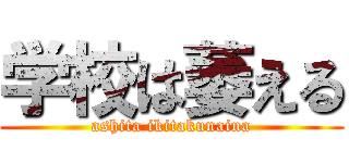 学校は萎える (ashita ikitakunaina)