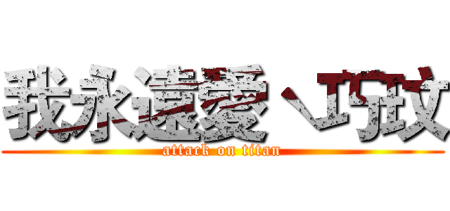 我永遠愛ˋ巧玟 (attack on titan)