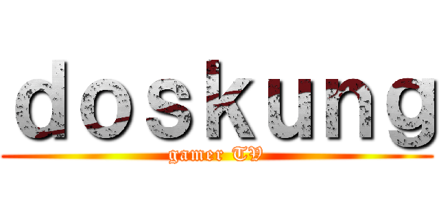 ｄｏｓｋｕｎｇ (gamer TV)