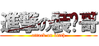 進撃の裝傻哥 (attack on bitch)