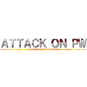 ＡＴＴＡＣＫ ＯＮ ＰＷ (breaking walls since 1999)