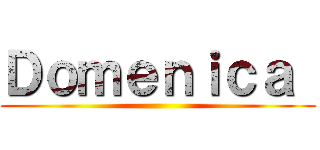 Ｄｏｍｅｎｉｃａ  ()