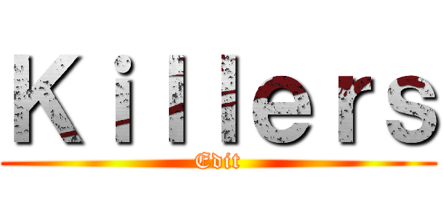 Ｋｉｌｌｅｒｓ (Edit)