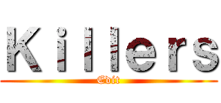 Ｋｉｌｌｅｒｓ (Edit)