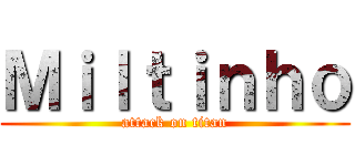 Ｍｉｌｔｉｎｈｏ (attack on titan)