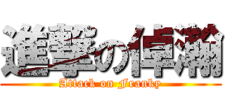 進撃の倬瀚 (Attack on Franky)