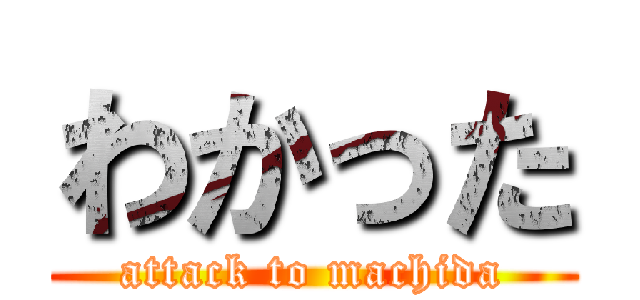 わかった (attack to machida)