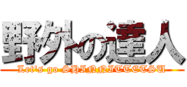 野外の達人 (Let's go SHINNITTETSU)