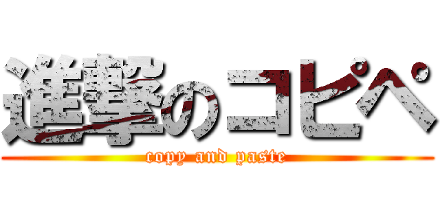 進撃のコピペ (copy and paste)