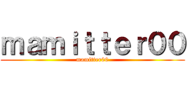 ｍａｍｉｔｔｅｒ００ (mamitter00)