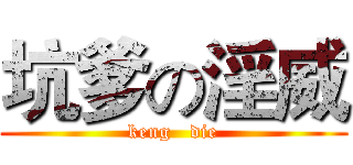坑爹の淫威 (keng   die)