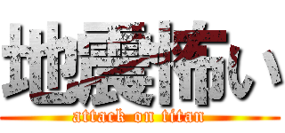 地震怖い (attack on titan)