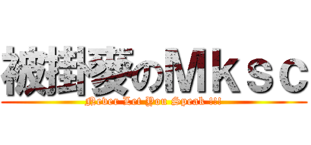 被掛麥のＭｋｓｃ (Never Let You Speak !!!)