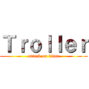Ｔｒｏｌｌｅｒ (attack on titan)