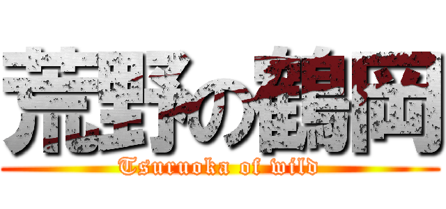荒野の鶴岡 (Tsuruoka of wild)