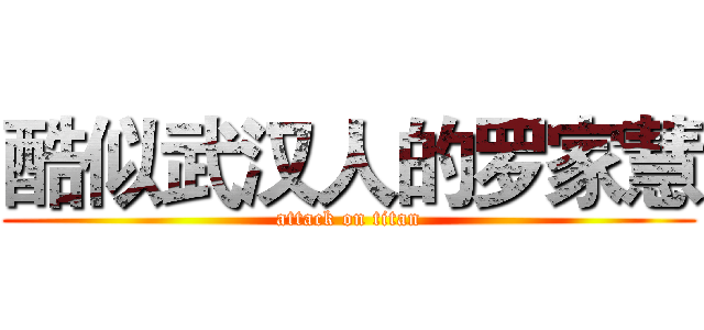 酷似武汉人的罗家慧 (attack on titan)