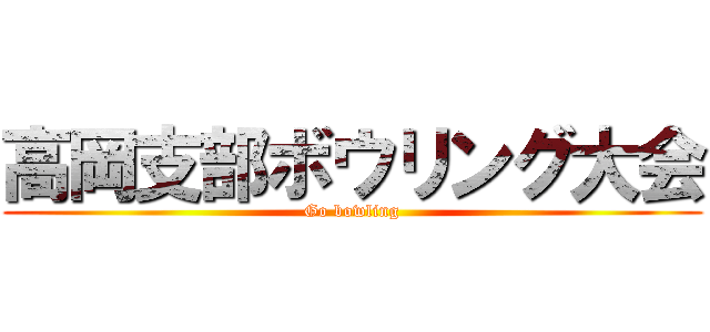 高岡支部ボウリング大会 (Go bowling)