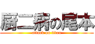 厨二病の尾本 (attack on titan)