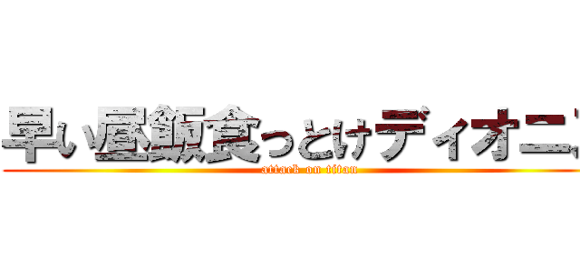 早い昼飯食っとけディオニス (attack on titan)