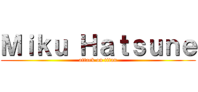 Ｍｉｋｕ Ｈａｔｓｕｎｅ (attack on titan)