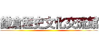 鎌倉歴史文化交流館 ()