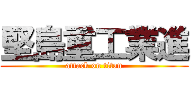 堅島重工業進 (attack on titan)