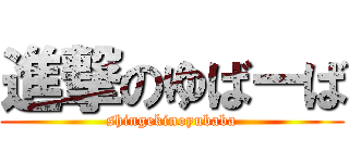 進撃のゆばーば (shingekinoyubaba)