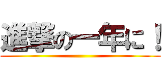 進撃の一年に！ ()