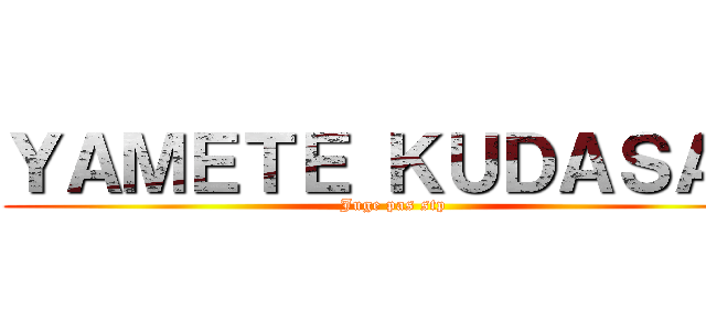 ＹＡＭＥＴＥ ＫＵＤＡＳＡＹ (Juge pas stp)