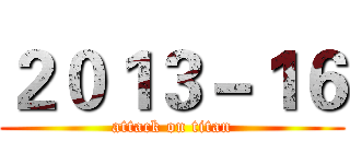 ２０１３－１６ (attack on titan)