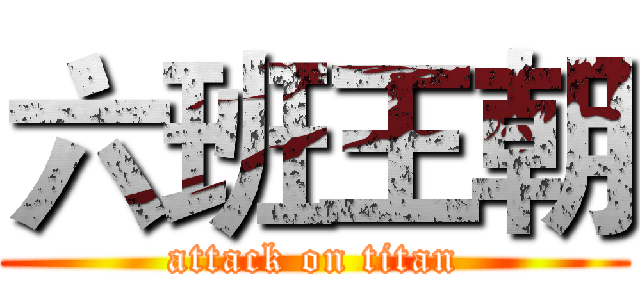 六班王朝 (attack on titan)