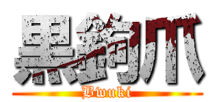 黒鉤爪 (Bwuki)