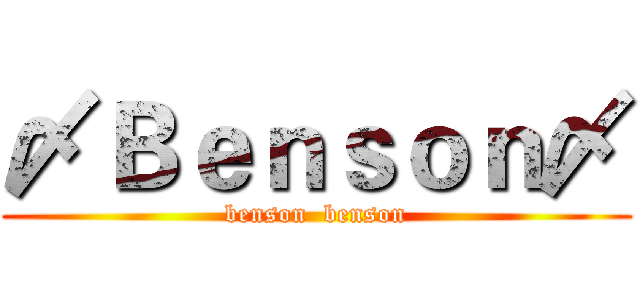 〆Ｂｅｎｓｏｎ〆 (benson  benson)