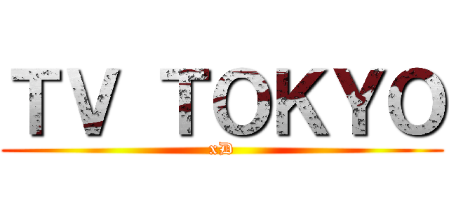 ＴＶ ＴＯＫＹＯ (xD)