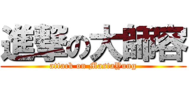 進撃の大師容 (attack on MastaYung)