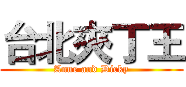 台北夾丁王 (Anne and Dicky)
