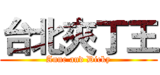 台北夾丁王 (Anne and Dicky)