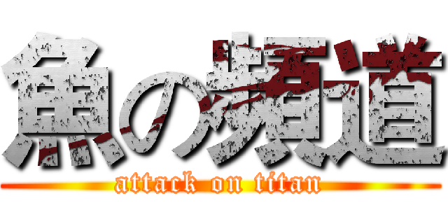 魚の頻道 (attack on titan)